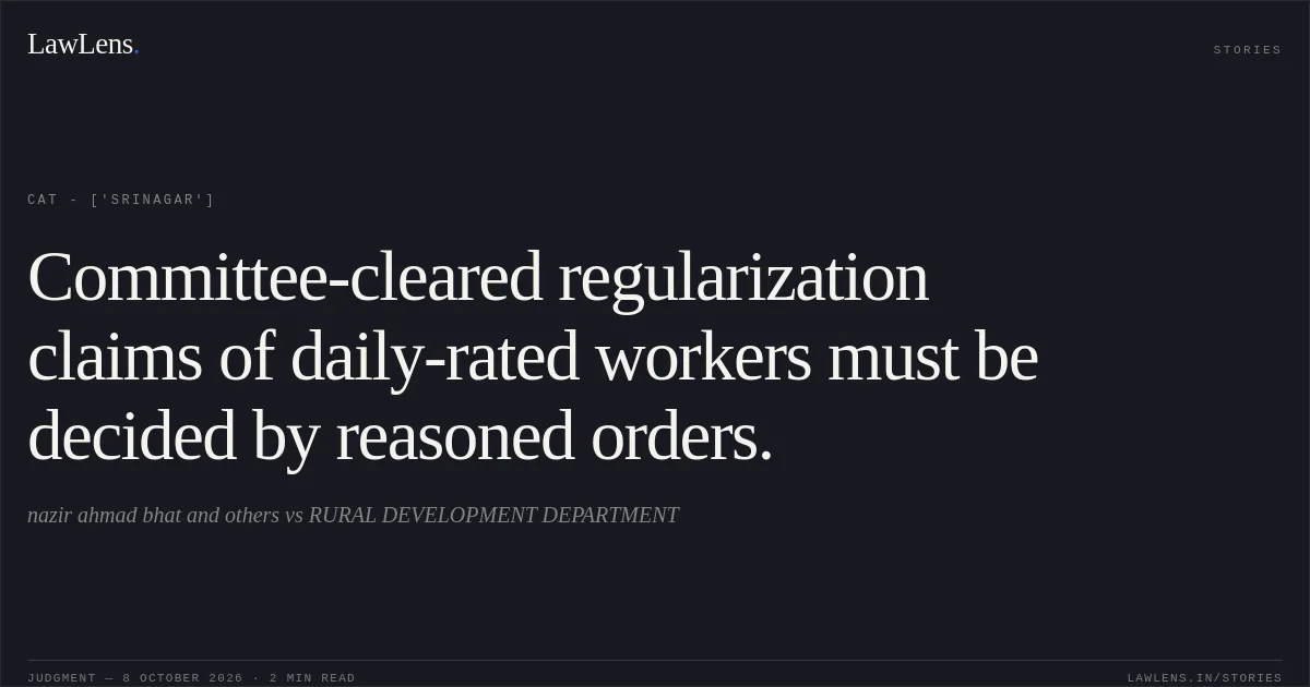 Committee-cleared regularization claims of daily-rated workers must be decided by reasoned orders.. nazir ahmad bhat and others vs RURAL DEVELOPMENT DEPARTMENT. CAT - ['Srinagar']. LawLens