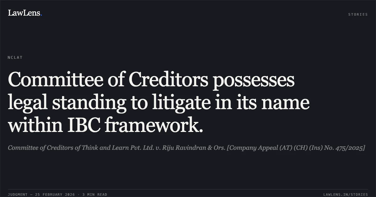 Committee of Creditors possesses legal standing to litigate in its name within IBC framework.. Committee of Creditors of Think and Learn Pvt. Ltd. v. Riju Ravindran & Ors. [Company Appeal (AT) (CH) (Ins) No. 475/2025]. NCLAT. LawLens