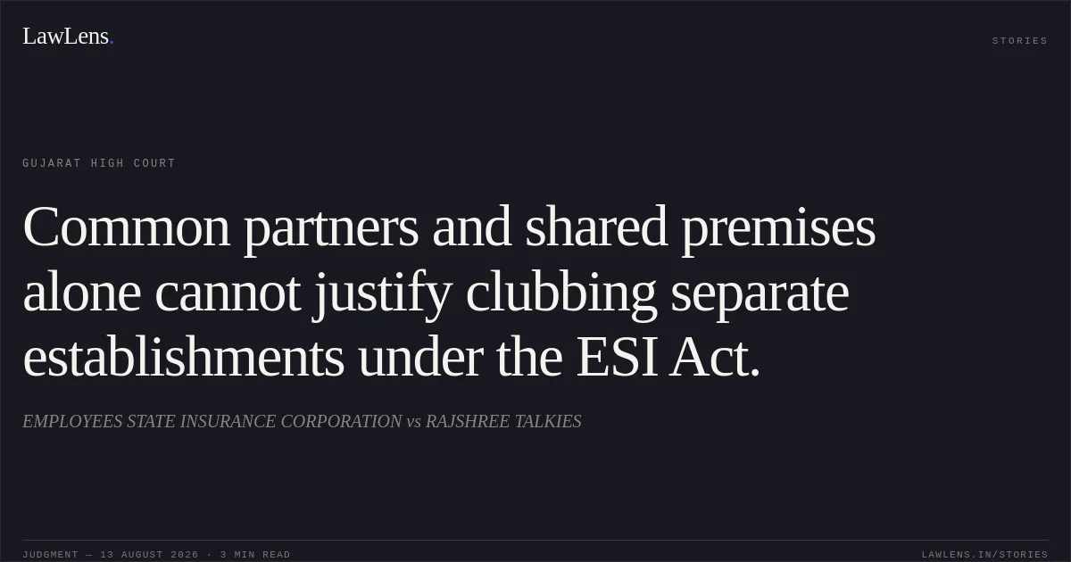 Common partners and shared premises alone cannot justify clubbing separate establishments under the ESI Act.. EMPLOYEES STATE INSURANCE CORPORATION vs RAJSHREE TALKIES. Gujarat High Court. LawLens