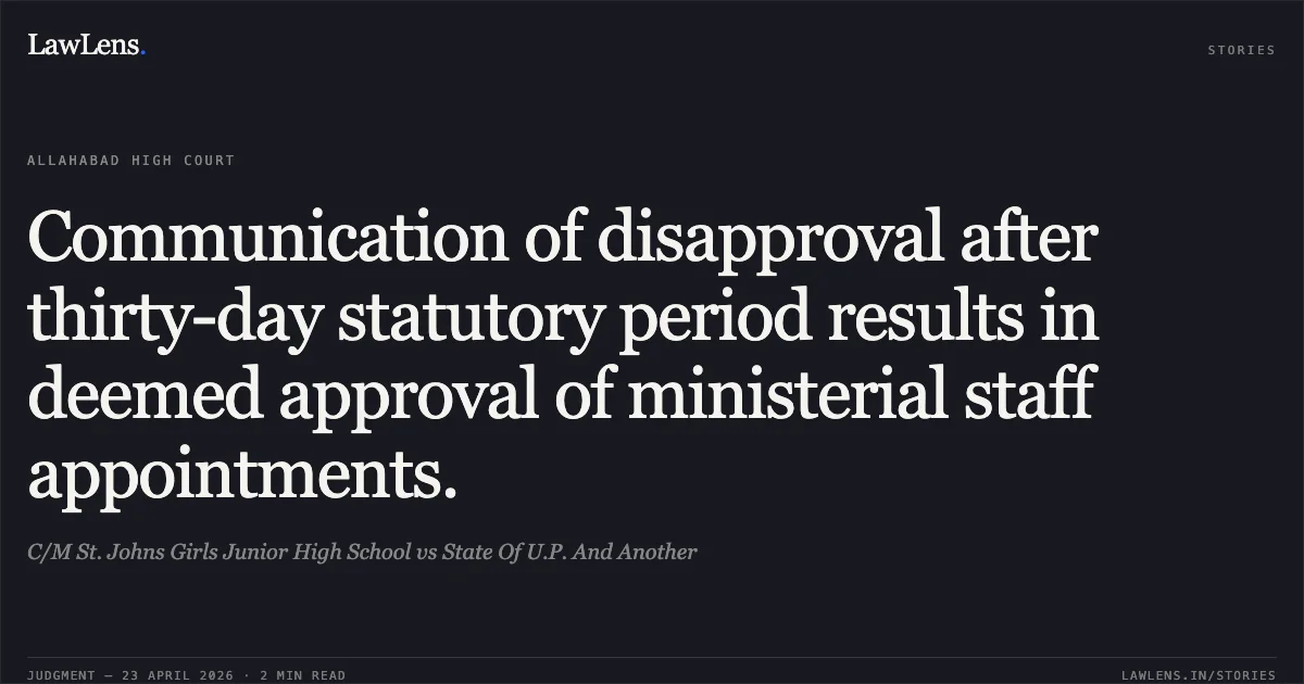 Communication of disapproval after thirty-day statutory period results in deemed approval of ministerial staff appointments.. C/M St. Johns Girls Junior High School vs State Of U.P. And Another. Allahabad High Court. LawLens