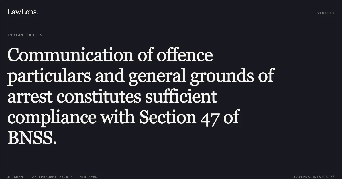 Communication of offence particulars and general grounds of arrest constitutes sufficient compliance with Section 47 of BNSS.. Subharanshu Sekhar Swain v. State of Odisha [BLAPL No. 13309 of 2025]. Odisha High Court. LawLens