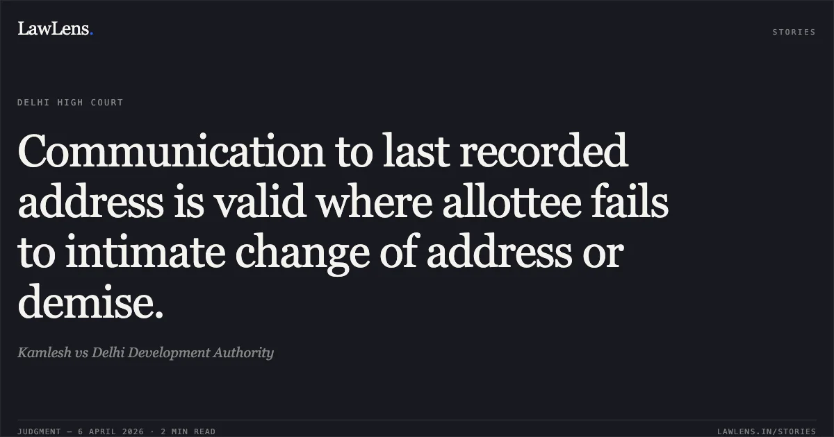 Communication to last recorded address is valid where allottee fails to intimate change of address or demise.. Kamlesh vs Delhi Development Authority. Delhi High Court. LawLens