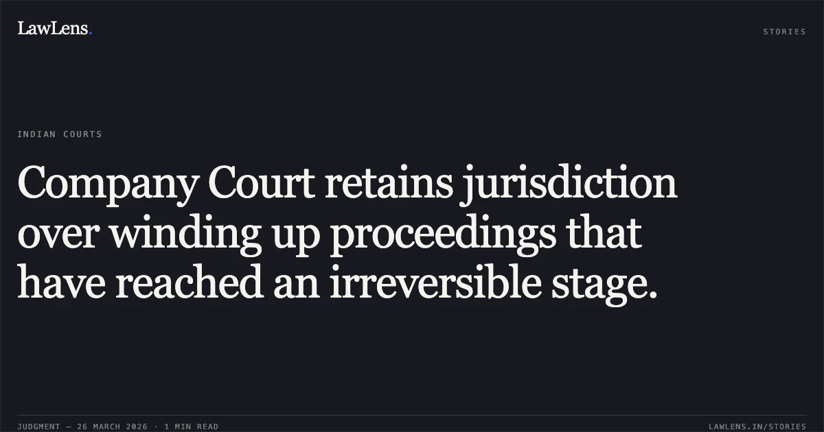 Company Court retains jurisdiction over winding up proceedings that have reached an irreversible stage.. NOMURA INVESTMENT AND FINANCE PRIVATE LIMITED vs OFFICIAL LIQUIDATOR. Calcutta High Court. LawLens