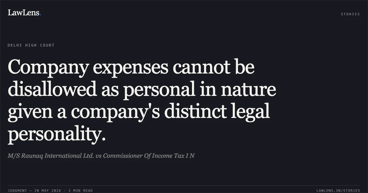 Company expenses cannot be disallowed as personal in nature given a company's distinct legal personality.. M/S Raunaq International Ltd. vs Commissioner Of Income Tax I N. Delhi High Court. LawLens