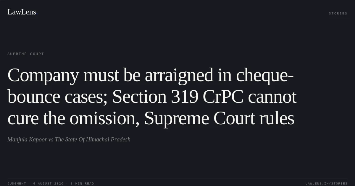 Company must be arraigned in cheque-bounce cases; Section 319 CrPC cannot cure the omission, Supreme Court rules. Manjula Kapoor vs The State Of Himachal Pradesh. Supreme Court. LawLens