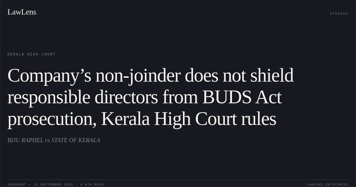 Company’s non-joinder does not shield responsible directors from BUDS Act prosecution, Kerala High Court rules. BIJU RAPHEL vs STATE OF KERALA. Kerala High Court. LawLens