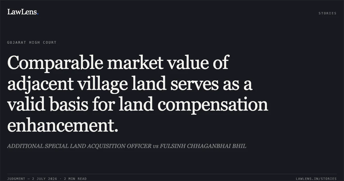 Comparable market value of adjacent village land serves as a valid basis for land compensation enhancement.. ADDITIONAL SPECIAL LAND ACQUISITION OFFICER vs FULSINH CHHAGANBHAI BHIL. Gujarat High Court. LawLens