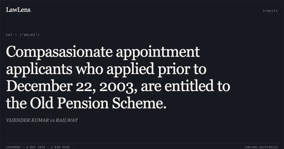 Compasasionate appointment applicants who applied prior to December 22, 2003, are entitled to the Old Pension Scheme.. VIJENDER KUMAR vs RAILWAY. Central Administrative Tribunal. LawLens