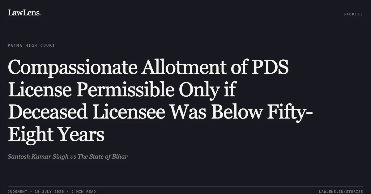 Compassionate Allotment of PDS License Permissible Only if Deceased Licensee Was Below Fifty-Eight Years. Santosh Kumar Singh vs The State of Bihar. Patna High Court. LawLens