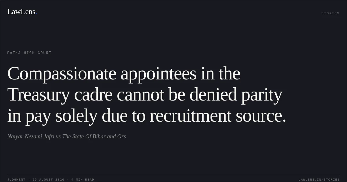 Compassionate appointees in the Treasury cadre cannot be denied parity in pay solely due to recruitment source.. Naiyar Nezami Jafri vs The State Of Bihar and Ors. Patna High Court. LawLens