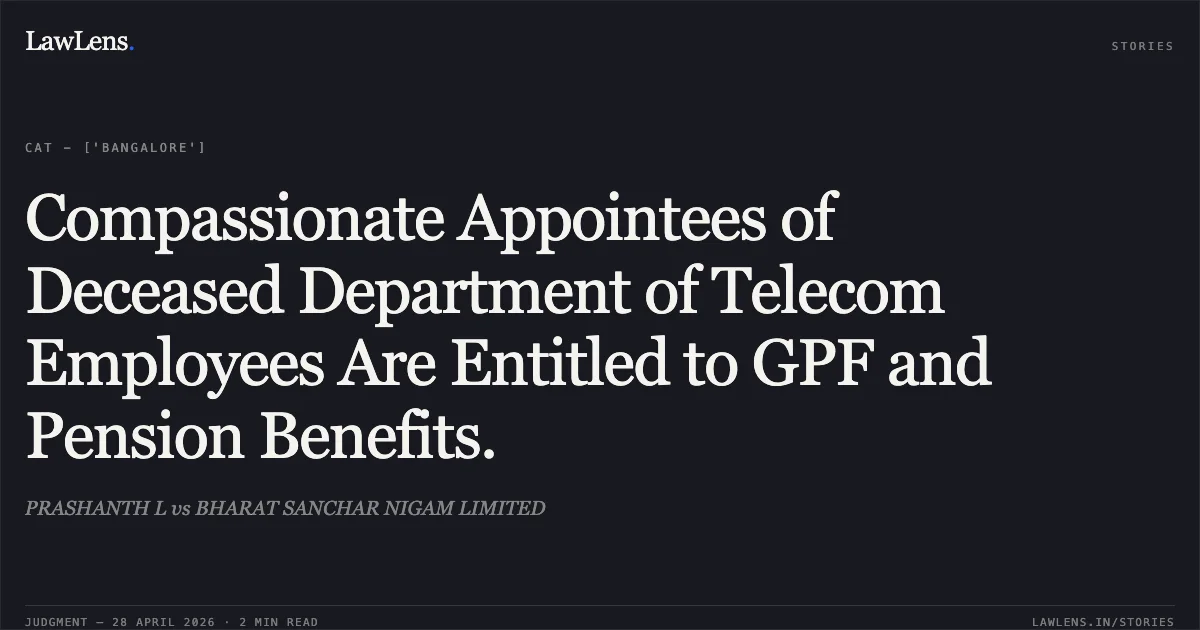 Compassionate Appointees of Deceased Department of Telecom Employees Are Entitled to GPF and Pension Benefits.. PRASHANTH L vs BHARAT SANCHAR NIGAM LIMITED. Central Administrative Tribunal. LawLens