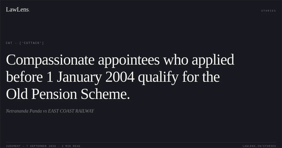 Compassionate appointees who applied before 1 January 2004 qualify for the Old Pension Scheme.. Netrananda Panda vs EAST COAST RAILWAY. CAT - ['Cuttack']. LawLens