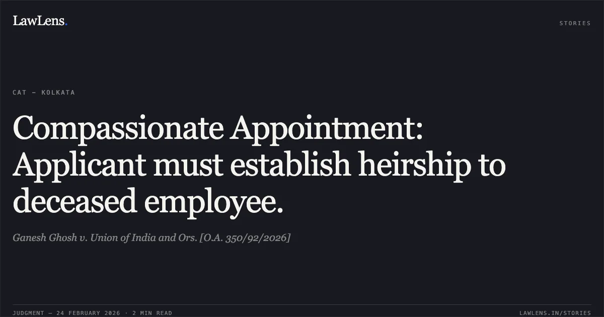 Compassionate Appointment: Applicant must establish heirship to deceased employee.. Ganesh Ghosh v. Union of India and Ors. [O.A. 350/92/2026]. Central Administrative Tribunal. LawLens