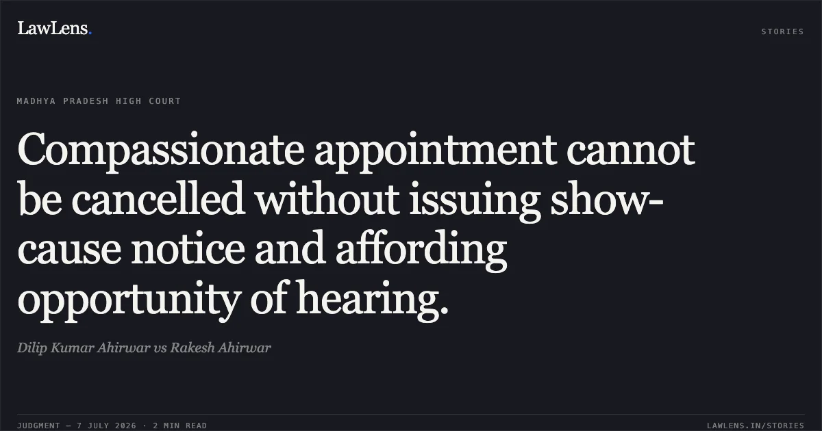 Compassionate appointment cannot be cancelled without issuing show-cause notice and affording opportunity of hearing.. Dilip Kumar Ahirwar vs Rakesh Ahirwar. Madhya Pradesh High Court. LawLens