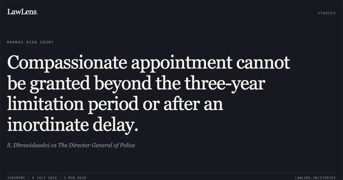 Compassionate appointment cannot be granted beyond the three-year limitation period or after an inordinate delay.. S. Dhravidaselvi vs The Director General of Police. Madras High Court. LawLens
