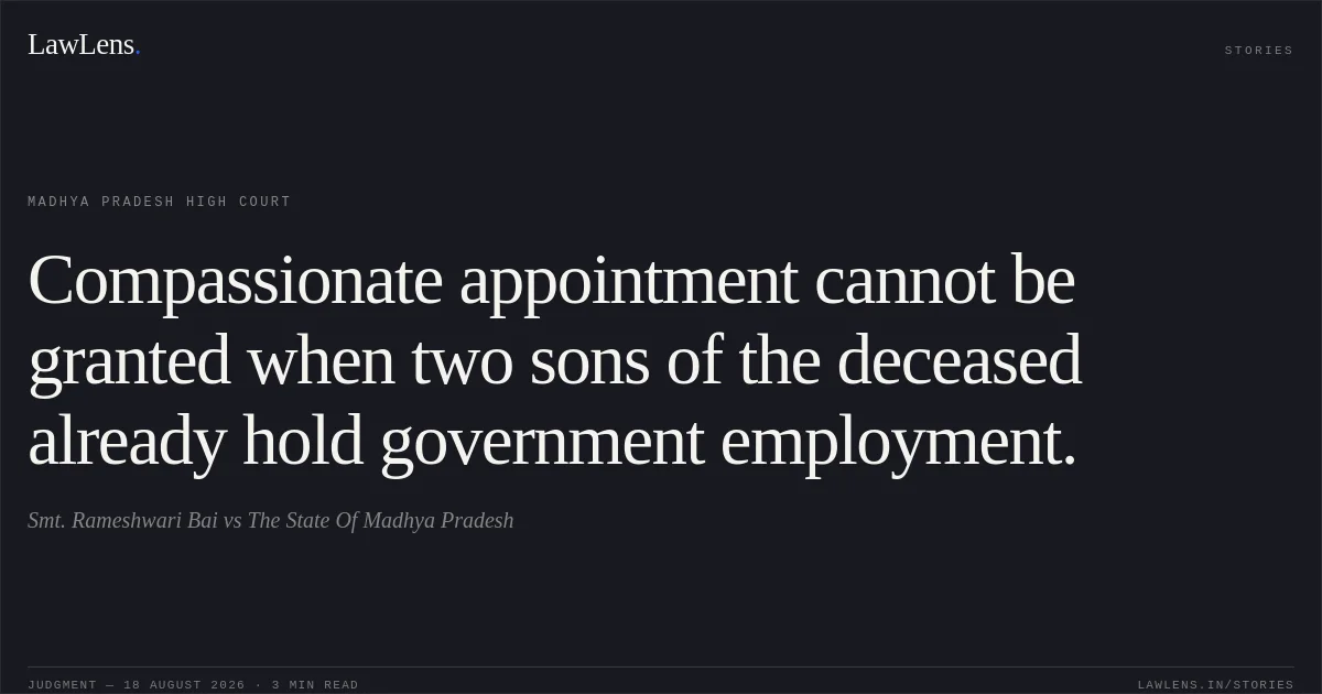 Compassionate appointment cannot be granted when two sons of the deceased already hold government employment.. Smt. Rameshwari Bai vs The State Of Madhya Pradesh. Madhya Pradesh High Court. LawLens