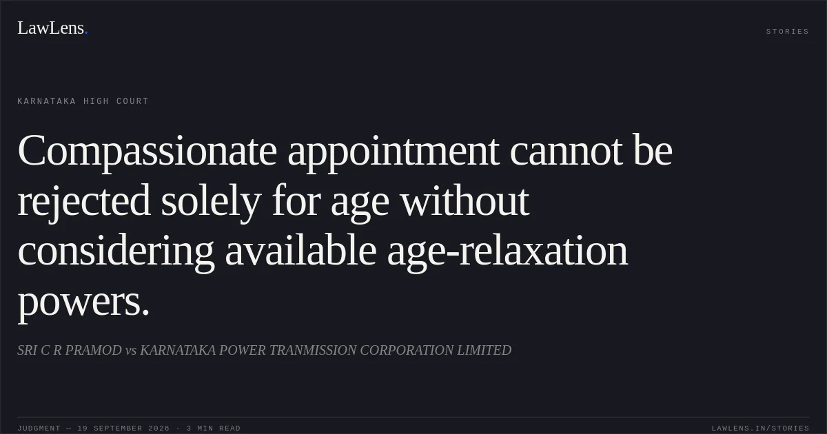 Compassionate appointment cannot be rejected solely for age without considering available age-relaxation powers.. SRI C R PRAMOD vs KARNATAKA POWER TRANMISSION CORPORATION LIMITED. Karnataka High Court. LawLens