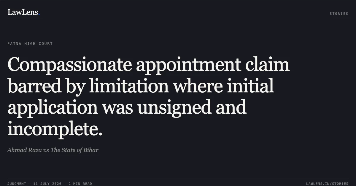 Compassionate appointment claim barred by limitation where initial application was unsigned and incomplete.. Ahmad Raza vs The State of Bihar. Patna High Court. LawLens