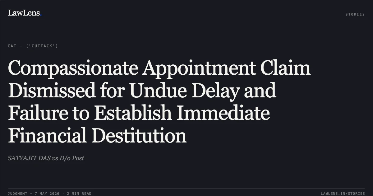 Compassionate Appointment Claim Dismissed for Undue Delay and Failure to Establish Immediate Financial Destitution. SATYAJIT DAS vs D/o Post. Central Administrative Tribunal. LawLens