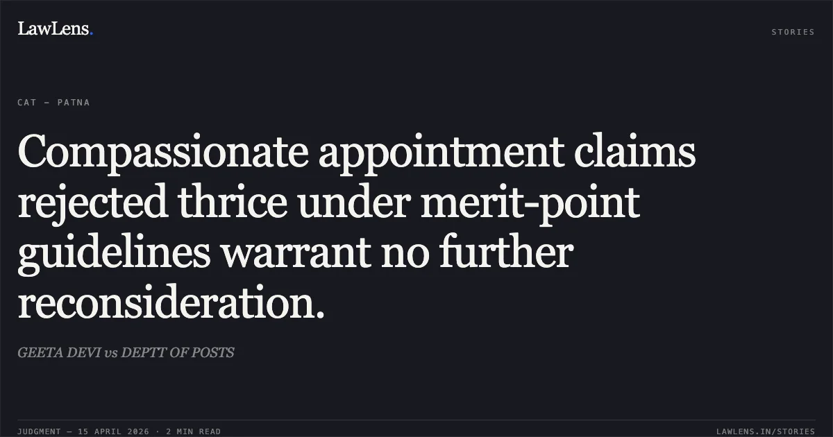 Compassionate appointment claims rejected thrice under merit-point guidelines warrant no further reconsideration.. GEETA DEVI vs DEPTT OF POSTS. Central Administrative Tribunal. LawLens