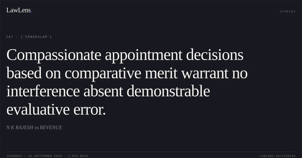 Compassionate appointment decisions based on comparative merit warrant no interference absent demonstrable evaluative error.. N K RAJESH  vs REVENUE. CAT - ['Ernakulam']. LawLens