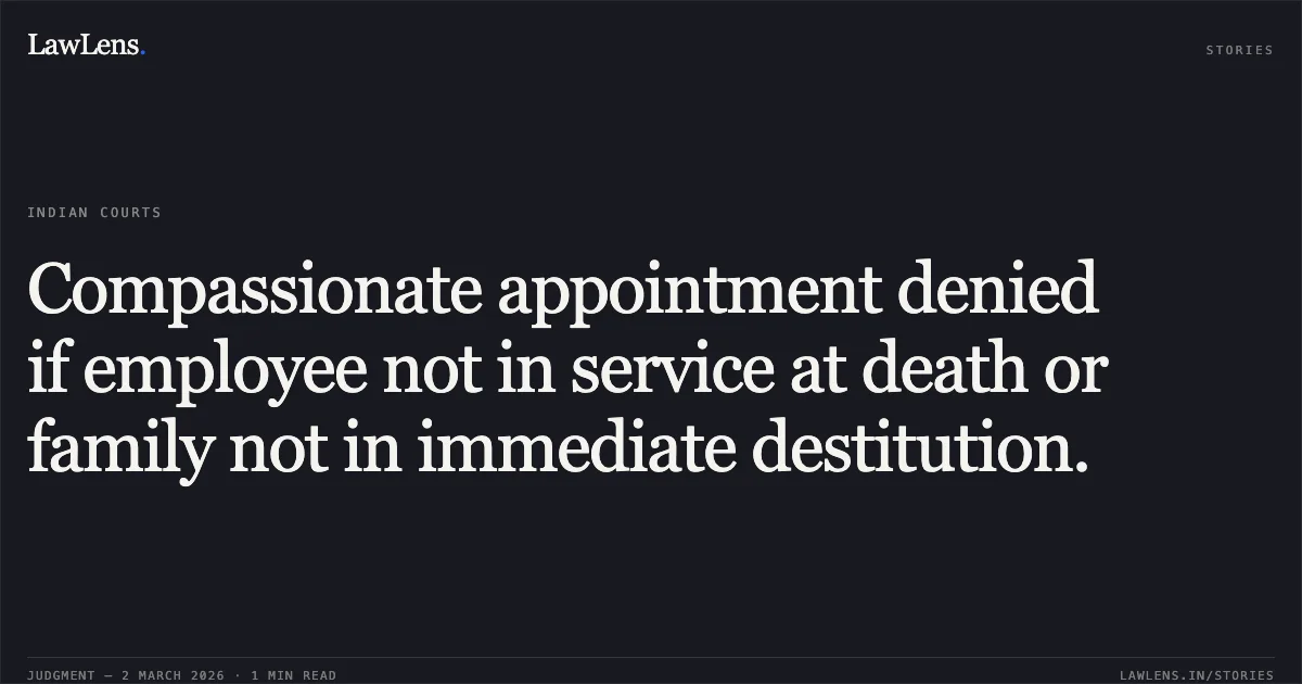 Compassionate appointment denied if employee not in service at death or family not in immediate destitution.. Nayanthaara Menon v. The Principal Chief Commissioner of Income Tax, Kerala & Ors. [O.A No. 180/00400/2024]. Central Administrative Tribunal. LawLens