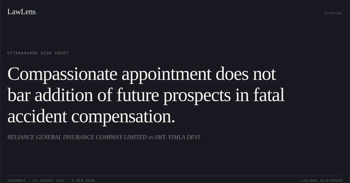 Compassionate appointment does not bar addition of future prospects in fatal accident compensation.. RELIANCE GENERAL INSURANCE COMPANY LIMITED vs SMT. VIMLA DEVI. Uttarakhand High Court. LawLens