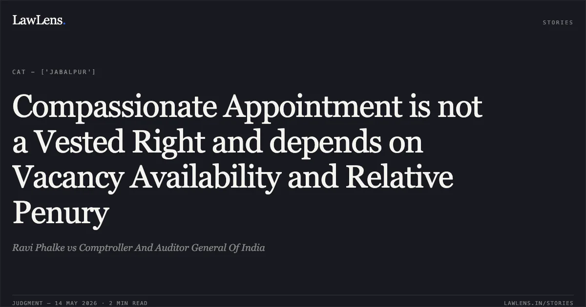 Compassionate Appointment is not a Vested Right and depends on Vacancy Availability and Relative Penury. Ravi Phalke vs Comptroller And Auditor General Of India. Central Administrative Tribunal. LawLens