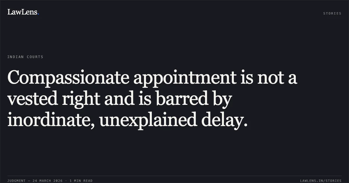 Compassionate appointment is not a vested right and is barred by inordinate, unexplained delay.. NIJESH CHAUHAN vs STATE OF CHHATTISGARH. Chhattisgarh High Court. LawLens