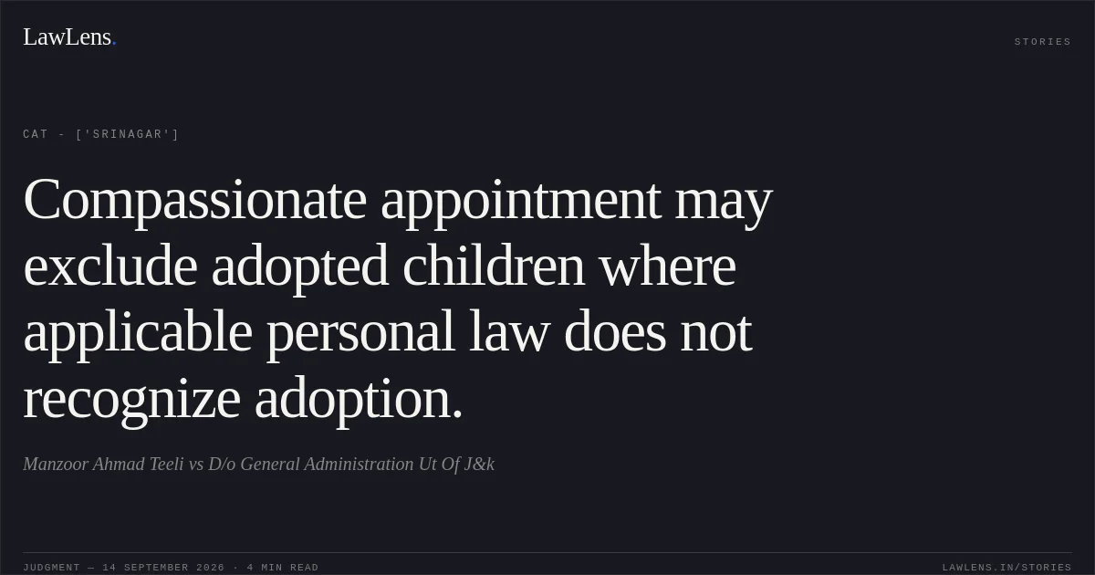 Compassionate appointment may exclude adopted children where applicable personal law does not recognize adoption.. Manzoor Ahmad Teeli vs D/o General Administration Ut Of J&k. CAT - ['Srinagar']. LawLens