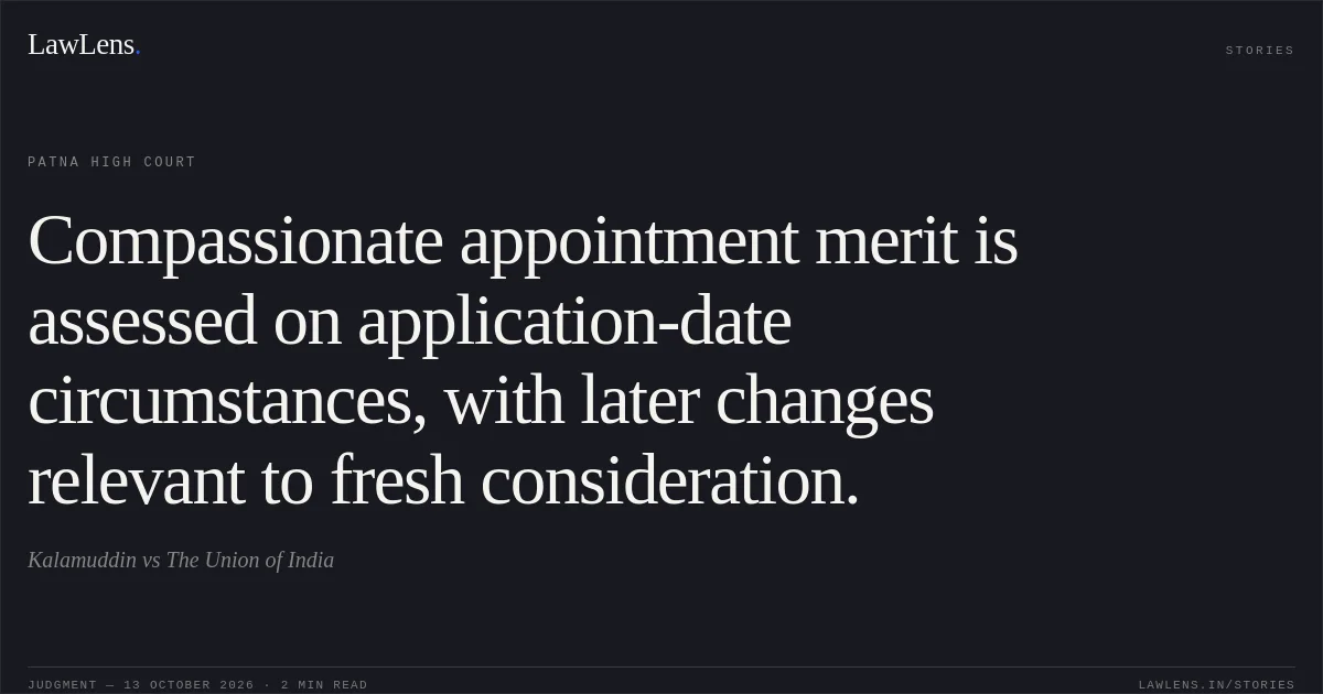 Compassionate appointment merit is assessed on application-date circumstances, with later changes relevant to fresh consideration.. Kalamuddin vs The Union of India. Patna High Court. LawLens