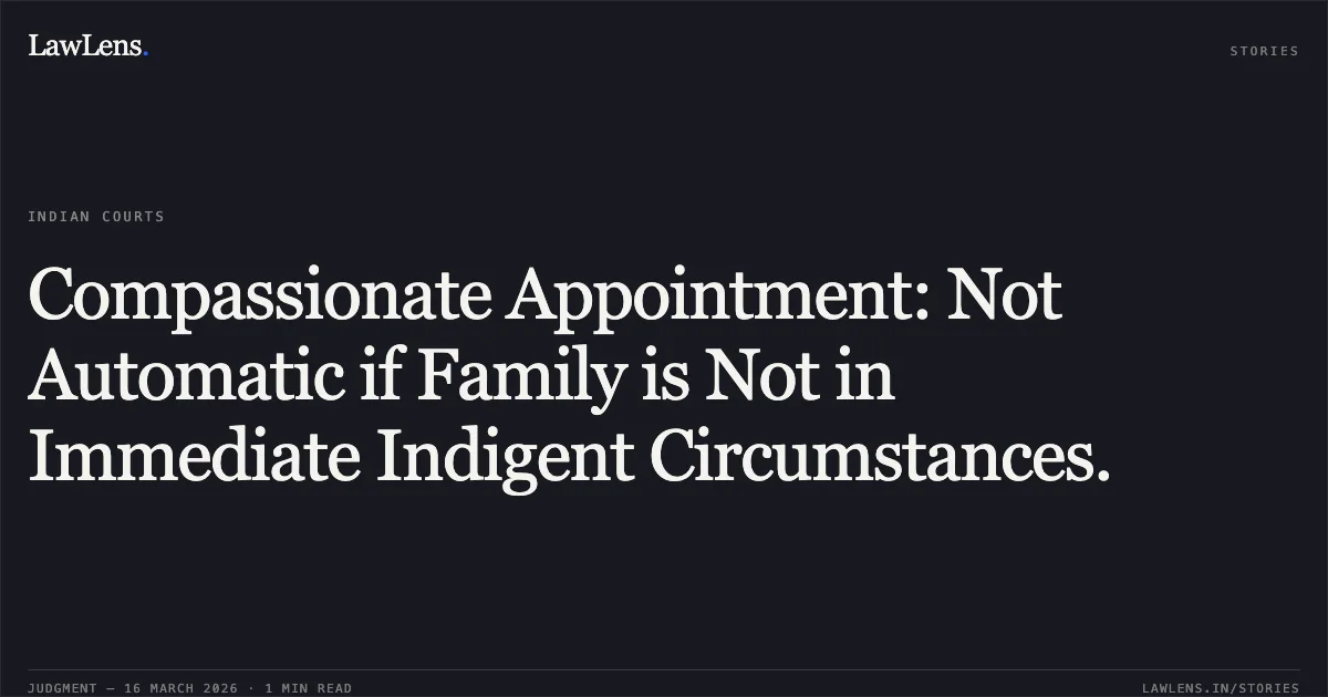Compassionate Appointment: Not Automatic if Family is Not in Immediate Indigent Circumstances.. Devendra Singh vs General Manager N C Rly. Central Administrative Tribunal. LawLens