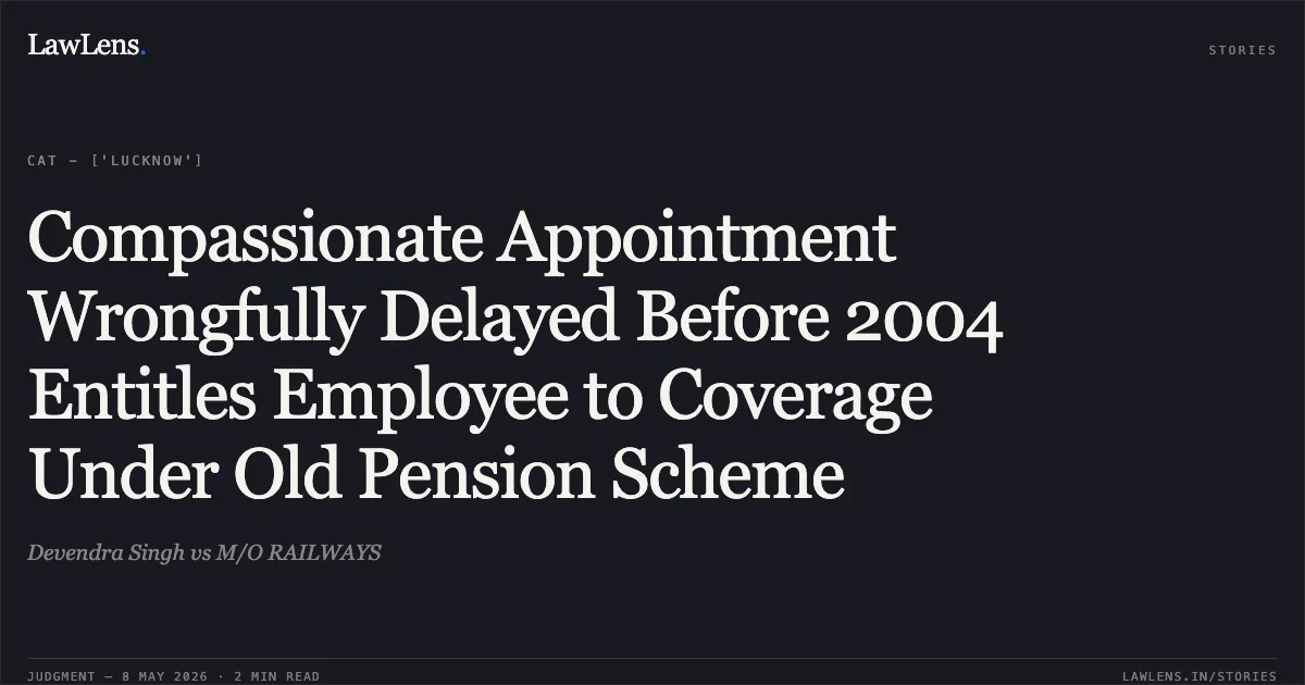 Compassionate Appointment Wrongfully Delayed Before 2004 Entitles Employee to Coverage Under Old Pension Scheme. Devendra Singh vs M/O RAILWAYS. Central Administrative Tribunal. LawLens