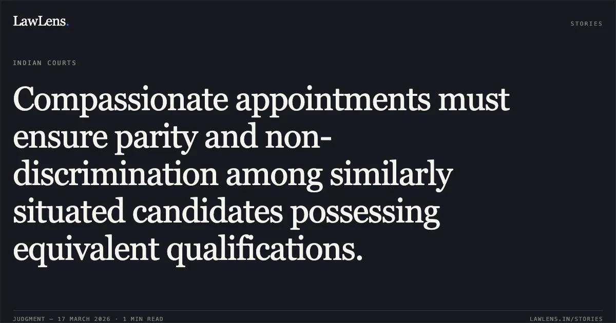 Compassionate appointments must ensure parity and non-discrimination among similarly situated candidates possessing equivalent qualifications.. Preeti Sharma vs SCHOOL EDUCATION DEPARTMENT. Central Administrative Tribunal. LawLens