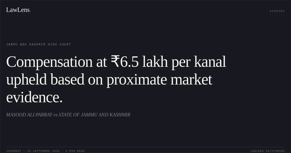 Compensation at ₹6.5 lakh per kanal upheld based on proximate market evidence.. MASOOD ALI PARRAY vs STATE OF JAMMU AND KASHMIR. Jammu and Kashmir High Court. LawLens