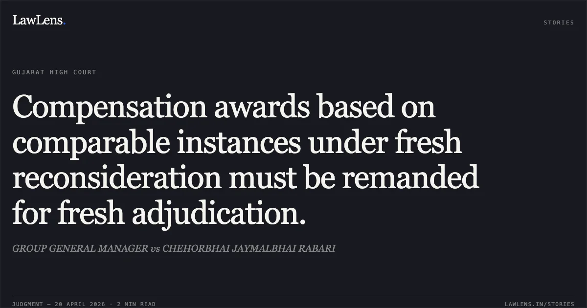 Compensation awards based on comparable instances under fresh reconsideration must be remanded for fresh adjudication.. GROUP GENERAL MANAGER vs CHEHORBHAI JAYMALBHAI RABARI. Gujarat High Court. LawLens