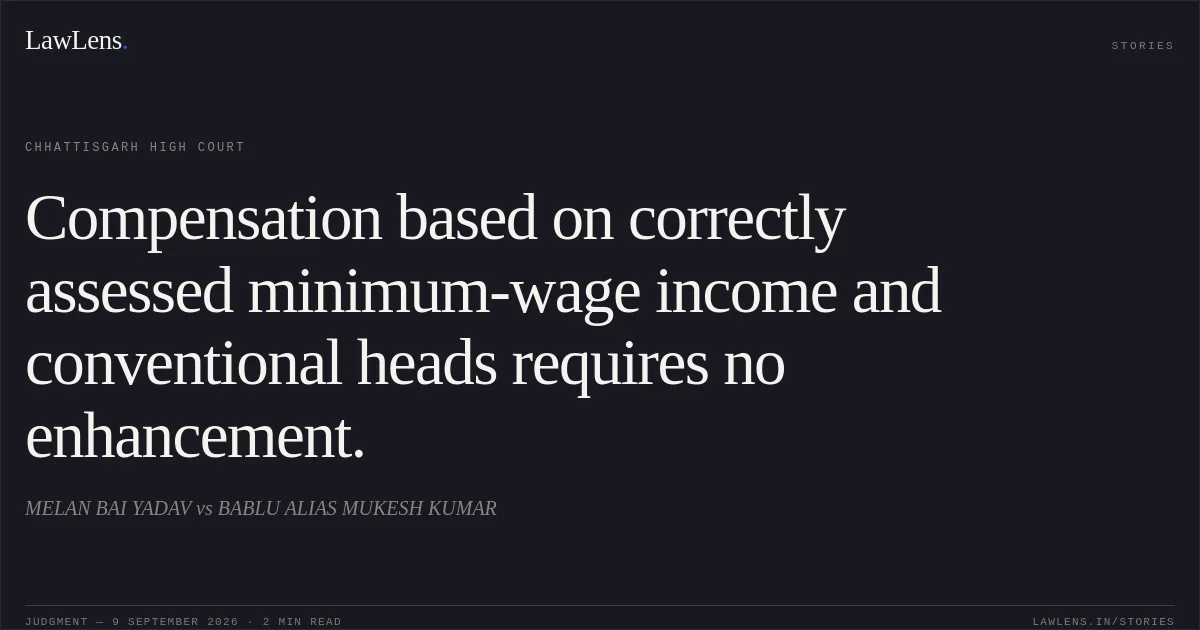 Compensation based on correctly assessed minimum-wage income and conventional heads requires no enhancement.. MELAN BAI YADAV vs BABLU ALIAS MUKESH KUMAR. Chhattisgarh High Court. LawLens