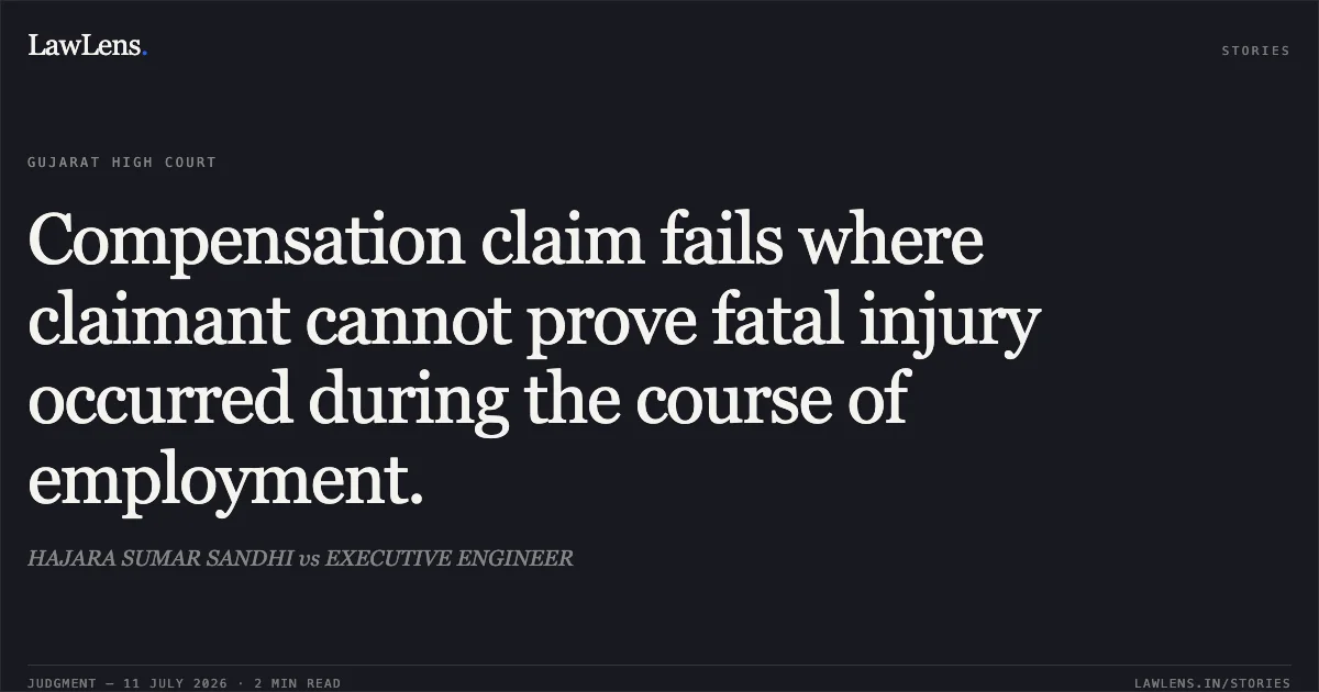 Compensation claim fails where claimant cannot prove fatal injury occurred during the course of employment.. HAJARA SUMAR SANDHI vs EXECUTIVE ENGINEER. Gujarat High Court. LawLens