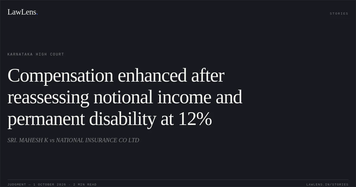Compensation enhanced after reassessing notional income and permanent disability at 12%. SRI. MAHESH K vs NATIONAL INSURANCE CO LTD. Karnataka High Court. LawLens