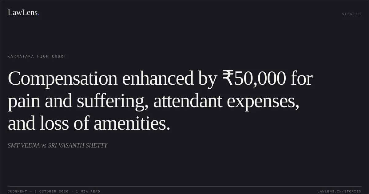 Compensation enhanced by ₹50,000 for pain and suffering, attendant expenses, and loss of amenities.. SMT VEENA vs SRI VASANTH SHETTY. Karnataka High Court. LawLens