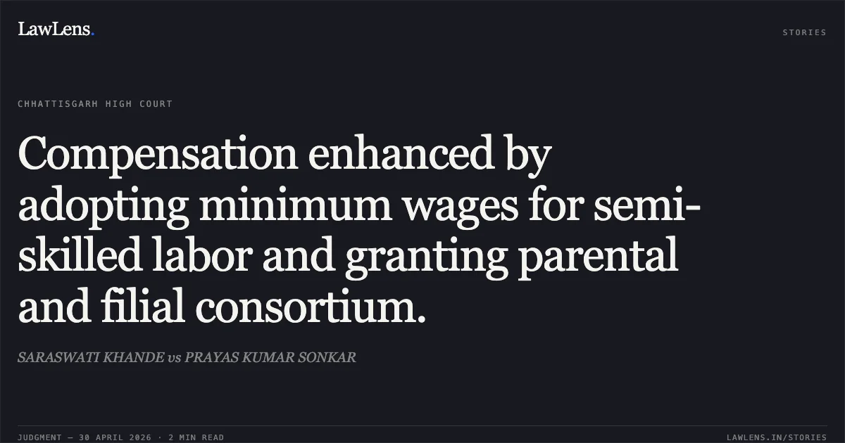 Compensation enhanced by adopting minimum wages for semi-skilled labor and granting parental and filial consortium.. SARASWATI KHANDE vs PRAYAS KUMAR SONKAR. Chhattisgarh High Court. LawLens