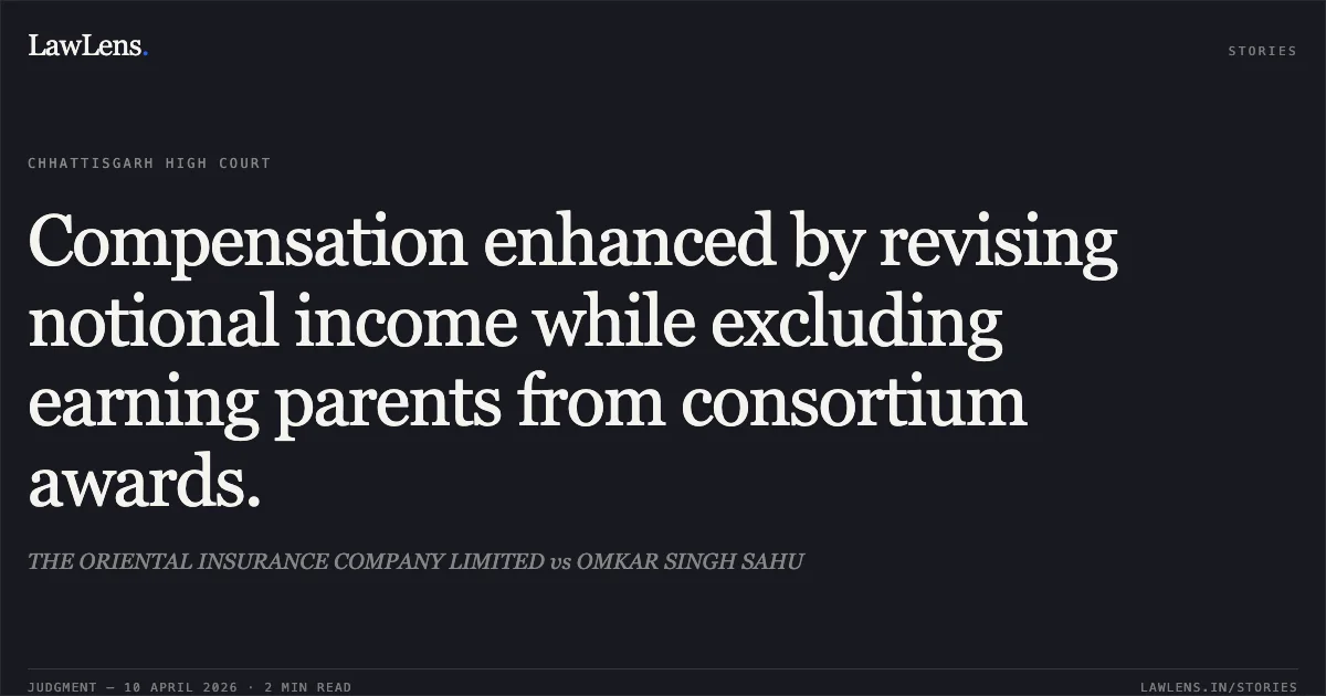 Compensation enhanced by revising notional income while excluding earning parents from consortium awards.. THE ORIENTAL INSURANCE COMPANY LIMITED vs OMKAR SINGH SAHU. Chhattisgarh High Court. LawLens