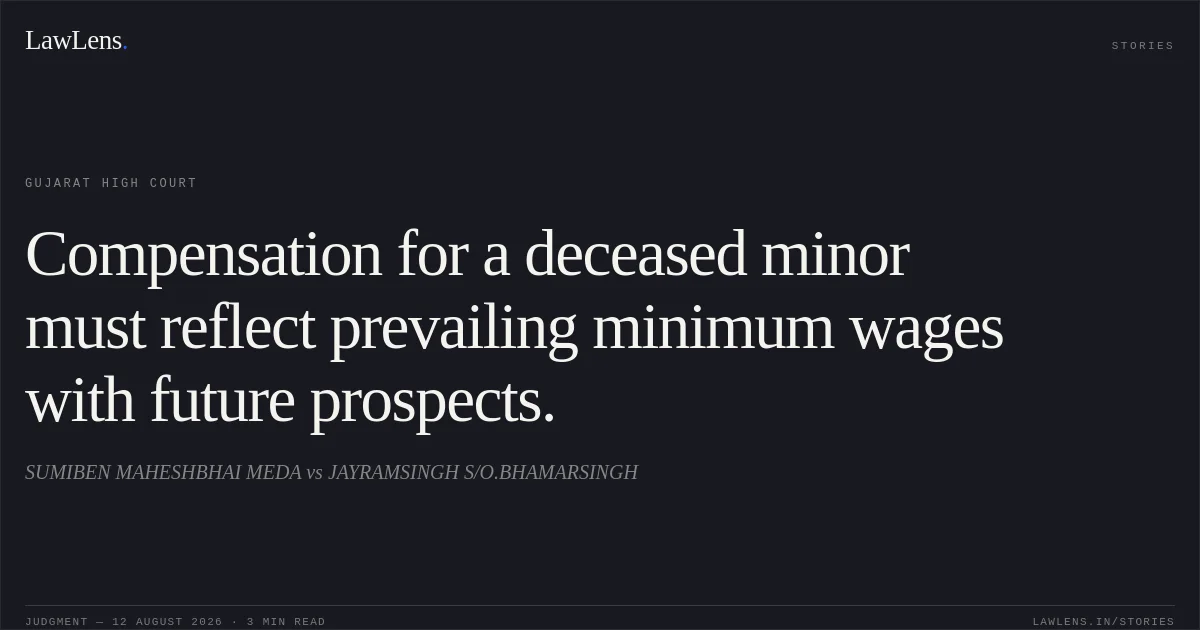 Compensation for a deceased minor must reflect prevailing minimum wages with future prospects.. SUMIBEN MAHESHBHAI MEDA vs JAYRAMSINGH S/O.BHAMARSINGH. Gujarat High Court. LawLens