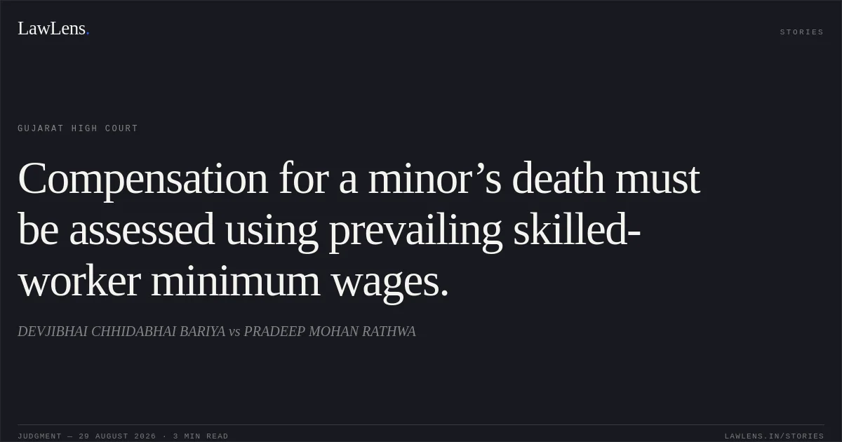 Compensation for a minor’s death must be assessed using prevailing skilled-worker minimum wages.. DEVJIBHAI CHHIDABHAI BARIYA vs PRADEEP MOHAN RATHWA. Gujarat High Court. LawLens