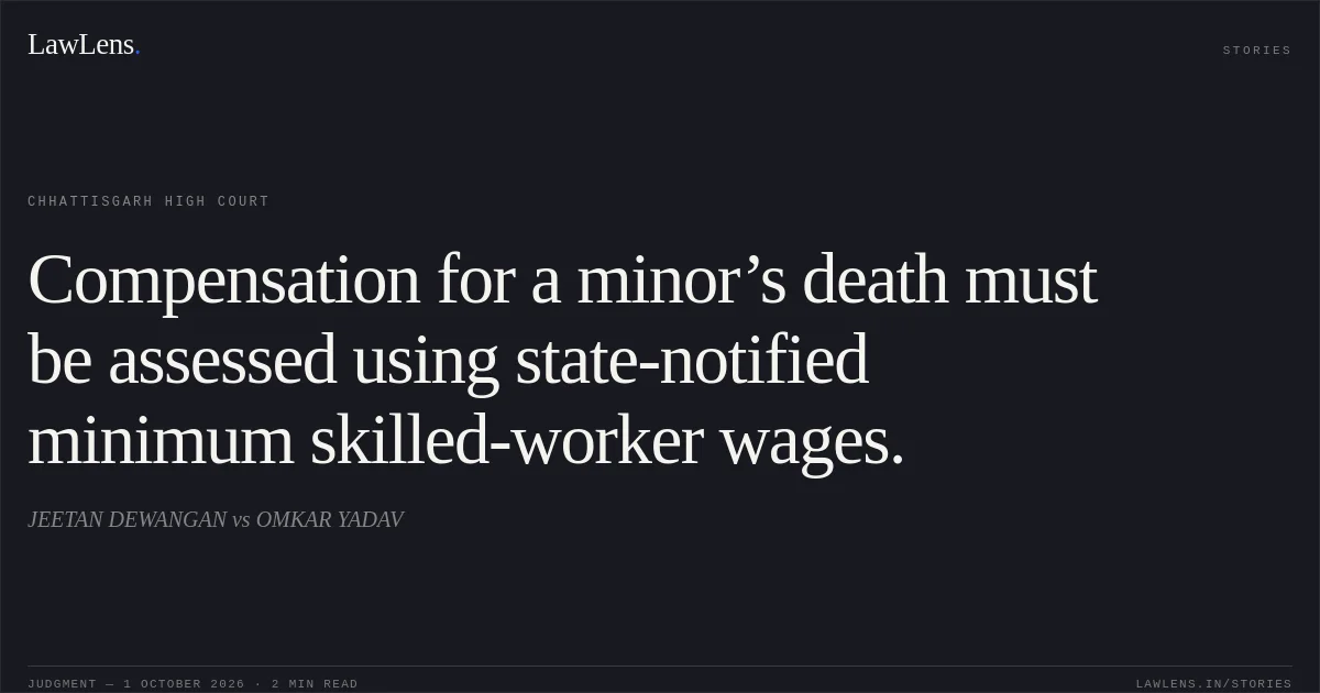 Compensation for a minor’s death must be assessed using state-notified minimum skilled-worker wages.. JEETAN DEWANGAN vs OMKAR YADAV. Chhattisgarh High Court. LawLens