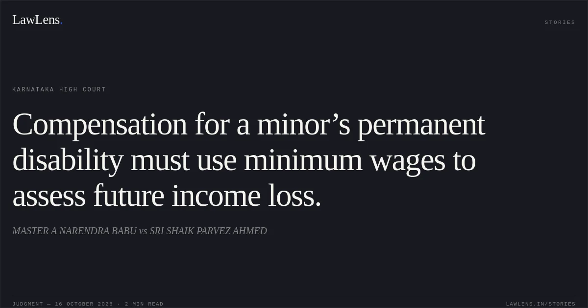 Compensation for a minor’s permanent disability must use minimum wages to assess future income loss.. MASTER A NARENDRA BABU vs SRI SHAIK PARVEZ AHMED. Karnataka High Court. LawLens