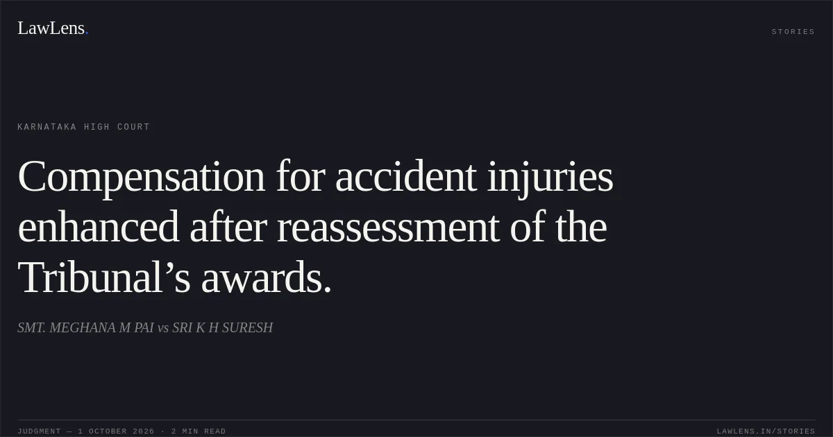 Compensation for accident injuries enhanced after reassessment of the Tribunal’s awards.. SMT. MEGHANA M PAI vs SRI K H SURESH. Karnataka High Court. LawLens