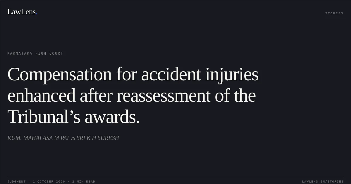 Compensation for accident injuries enhanced after reassessment of the Tribunal’s awards.. KUM. MAHALASA M PAI vs SRI K H SURESH. Karnataka High Court. LawLens