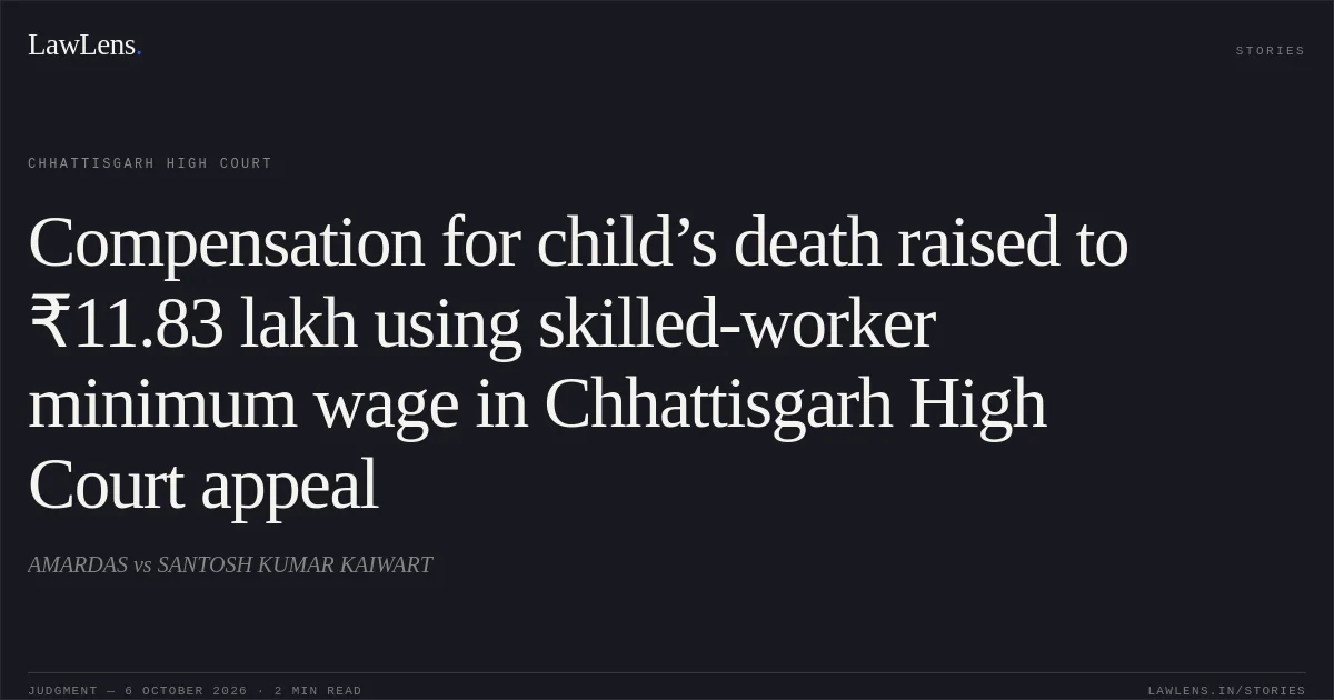 Compensation for child’s death raised to ₹11.83 lakh using skilled-worker minimum wage in Chhattisgarh High Court appeal. AMARDAS vs SANTOSH KUMAR KAIWART. Chhattisgarh High Court. LawLens