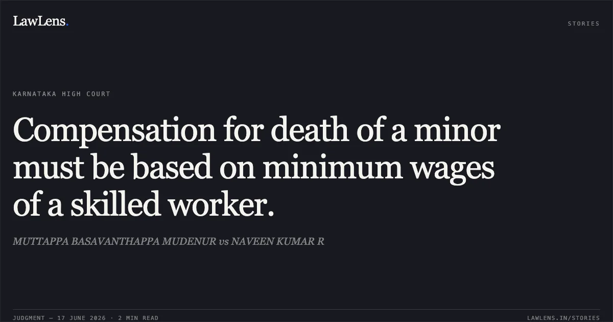 Compensation for death of a minor must be based on minimum wages of a skilled worker.. MUTTAPPA BASAVANTHAPPA MUDENUR vs NAVEEN KUMAR R. Karnataka High Court. LawLens
